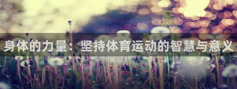公海赌赌船官网下载平台APP：身体的力量：坚持体育运